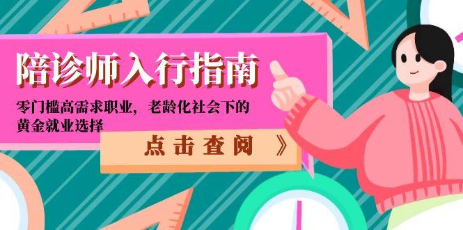 陪诊师入行指南：零门槛高需求职业，老龄化社会下的黄金就业选择-117资源网