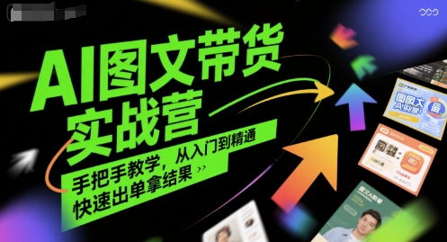 AI图文带货实战营，手把手教学，从入门到精通，快速出单拿结果-117资源网