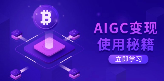 AIGC变现使用秘籍：从了解ChatGPT底层逻辑开始，开启高效智能之旅-117资源网