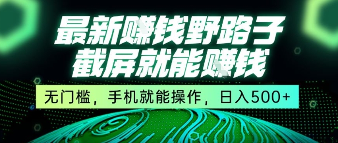 最新野路子截屏就能挣钱，无门槛，手机就能操作，日入5张【揭秘】-117资源网