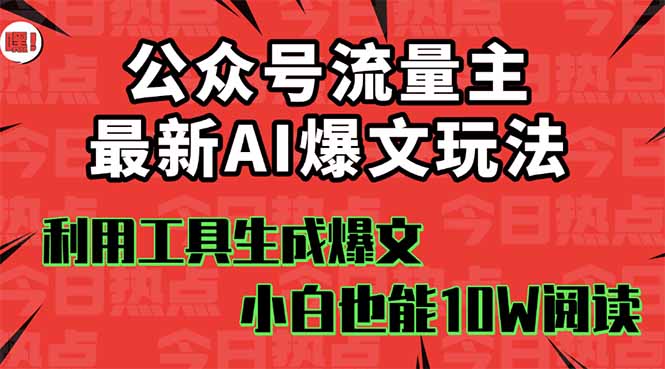 公众号流量主掘金新玩法，利用AI工具发布爆文，小白也能篇篇10W+文章，…-117资源网