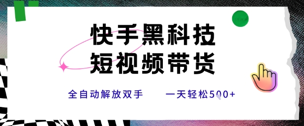 快手黑科技短视频带货，条条原创无脑搬运，新手小白轻松一天5张+【揭秘】-117资源网