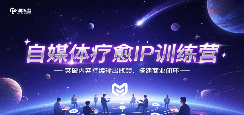 自媒体疗愈IP训练营，突破内容持续输出瓶颈，搭建商业闭环-117资源网