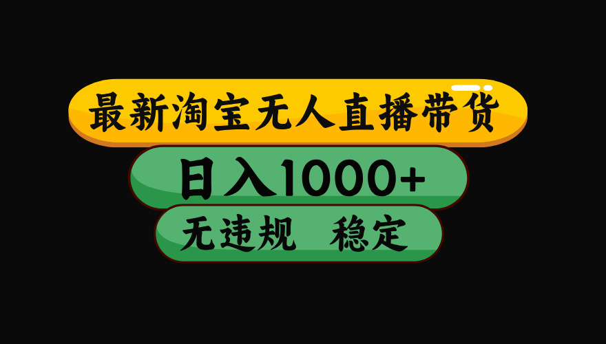 【最新】淘宝无人直播带货，独家技术，日入1000+，无违规无封号，操作…-117资源网