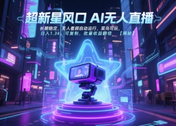 超新星风口无人直播，长期稳定，无人看顾自动运行，菜鸟可玩，日入1.3k，可复制，批量收益翻倍-117资源网