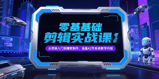 零基础抖音剪辑实战课，从剪映入门到爆款制作，涵盖42节系统教学内容-117资源网