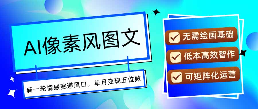AI像素风图文超详细实操全过程，每天一小时轻松易上手，单月变现五位数-117资源网