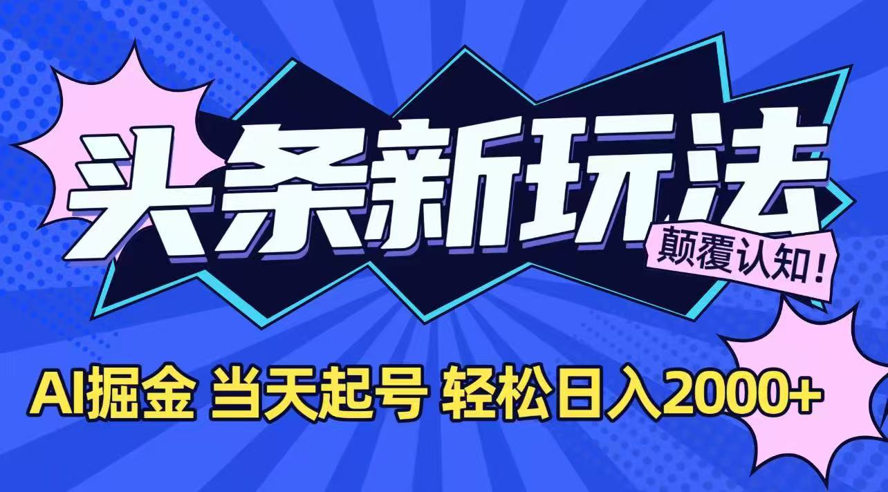 今日头条最新掘金玩法，AI辅助，当天起号，第二天见收益，轻松日入2000+-117资源网