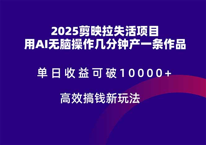 2025剪映拉失活项目，单日收益可破10000+，用AI无脑制作作品，高效搞…-117资源网