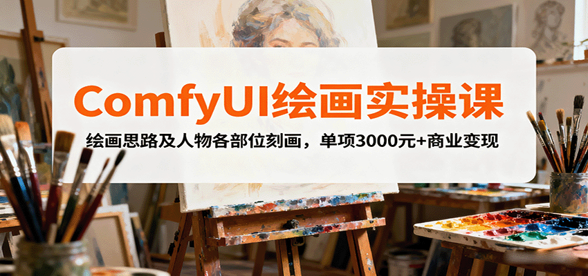 ComfyUI绘画实操课，绘画思路及人物各部位刻画，单项3000元+商业变现-117资源网