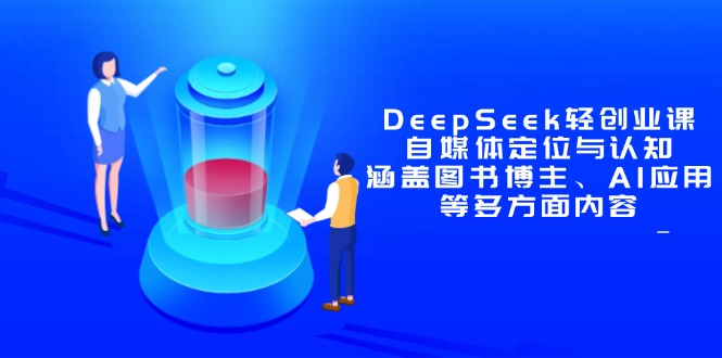 DeepSeek轻创业课：自媒体定位与认知，涵盖图书博主、AI应用等多方面内容-117资源网