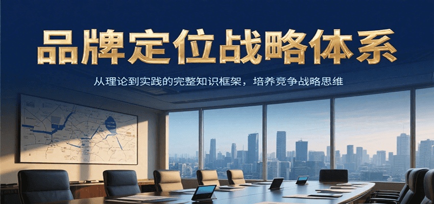 品牌定位战略体系，从理论到实践的完整知识框架，培养产品竞争战略思维-117资源网