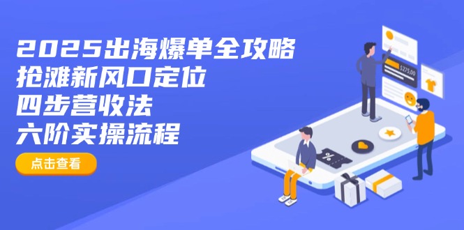 2025出海爆单全攻略：抢滩新风口定位+四步营收法+六阶实操流程-117资源网