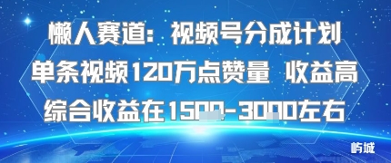 懒人赛道：视频号分成计划单条视频120W点赞量 收益高综合收益在1.5K左右-117资源网