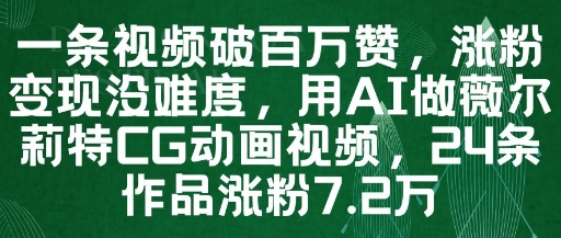 一条视频破百万赞，涨粉变现没难度，用AI做薇尔莉特CG动画视频，24条作品涨粉7.2W-117资源网