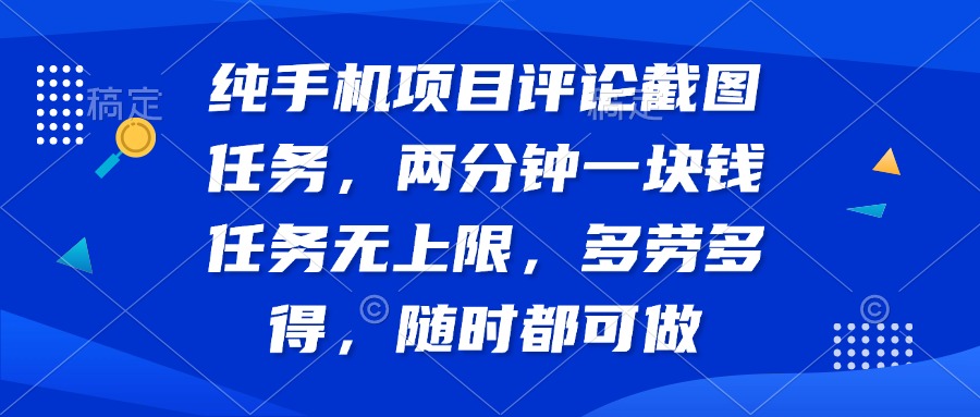 纯手机项目评论截图任务，两分钟一块钱 任务无上限多劳多得，随时随地…-117资源网