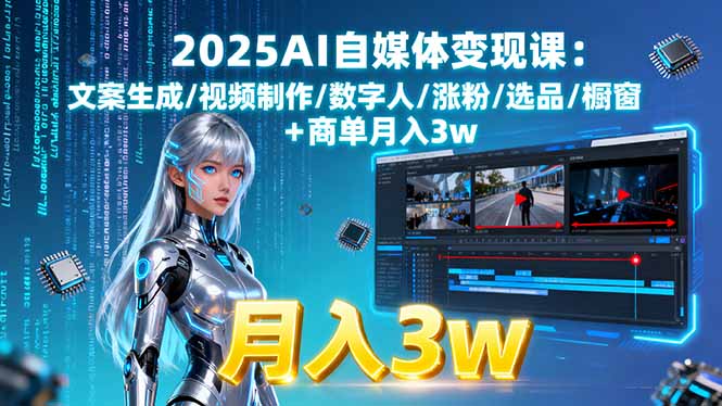 2025AI自媒体变现课:文案生成/视频制作/数字人/涨粉/选品/橱窗+商单月入3w-117资源网