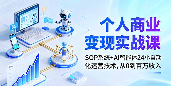 个人商业变现实战课：SOP系统+AI智能体24小自动化运营技术，从0到百万收入-117资源网