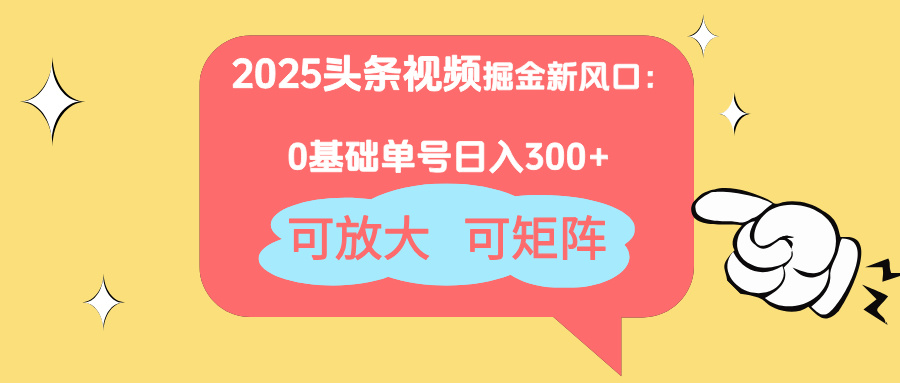 2025头条视频掘金新风口：0基础日入300+，可放大，可矩阵-117资源网