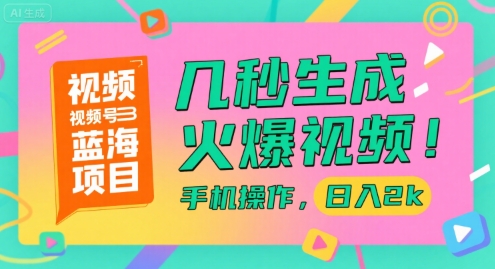 视频号蓝海项目，几秒生成火爆视频，手机操作，日入2k【揭秘】-117资源网