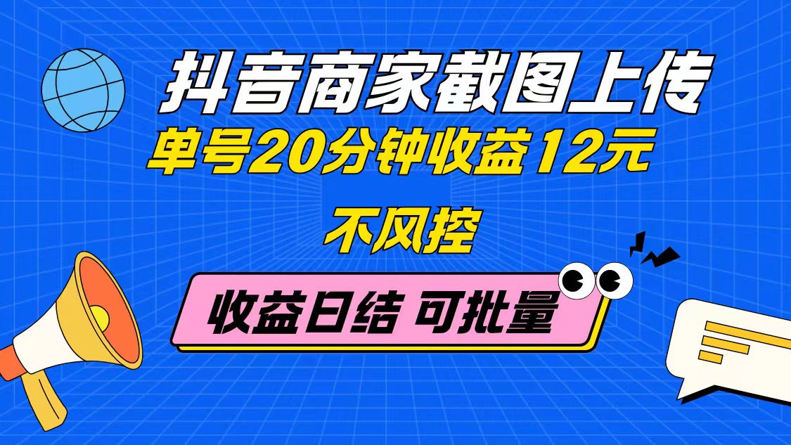 抖音商家截图上传 单号20分钟收益12元 不风控 批量无限做 收益日结-117资源网