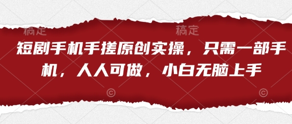短剧手机手搓原创实操，只需一部手机，人人可做，小白无脑上手-117资源网