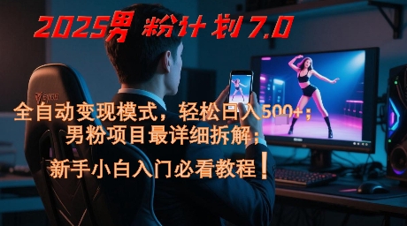 2025男粉计划7.0，全自动变现模式，轻松日入5张+，新手小白必看课程-117资源网
