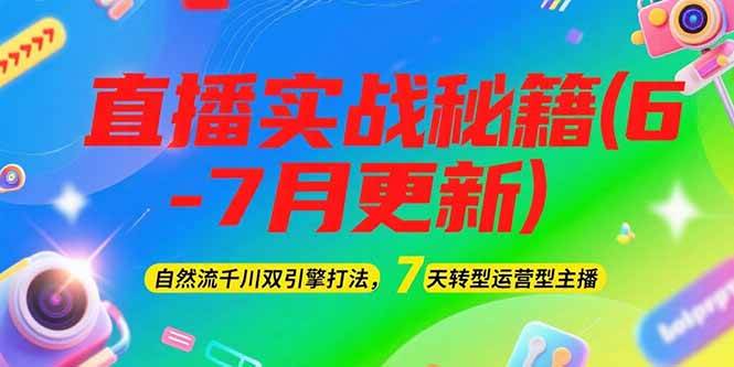 2025直播实战秘籍(6-7月更新)：自然流千川双引擎打法，7天转型运营型主播-117资源网