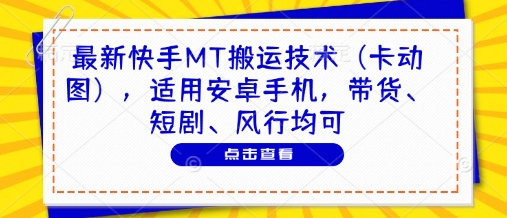 最新快手MT搬运技术(卡动图)，适用安卓手机，带货、短剧、风行均可-117资源网