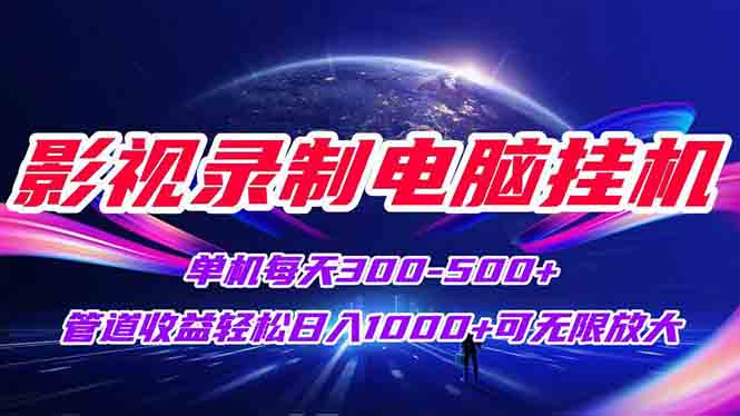 影视录制电脑挂机单机每天300+管道收益轻松日入1000+可矩阵无限放大-117资源网