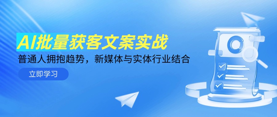 AI批量获客文案实战，普通人拥抱趋势，新媒体与实体行业结合-117资源网