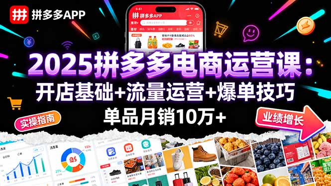 2025拼多多电商运营课：开店基础+流量运营+爆单技巧，单品月销10万+-117资源网
