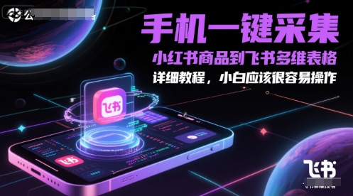手机一键采集小红书商品到飞书多维表格，详细教程，小白应该很容易操作-117资源网