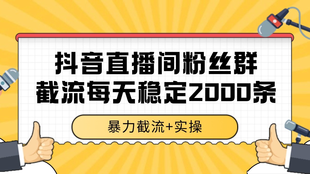 抖音直播间粉丝群截流，稳定采集数据全行业通用 2000+数据一天-117资源网