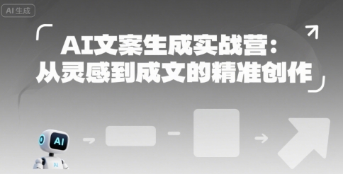 AI文案生成实战营：从灵感到成文的精准创作-117资源网