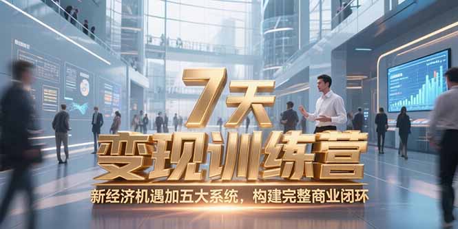 7天咨询师变现训练营，新经济机遇加五大系统，构建完整商业闭环-117资源网