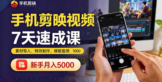 手机剪映视频7天速成课：素材导入、特效制作、模板套用，新手月入5000+-117资源网