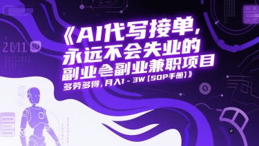 AI代写接单，永远不会失业的副业兼职项目，多劳多得，月入1-3W【SOP手册】-117资源网