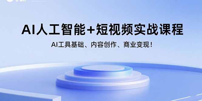 AI人工智能+短视频实战课程：AI工具基础、内容创作、商业变现！-117资源网
