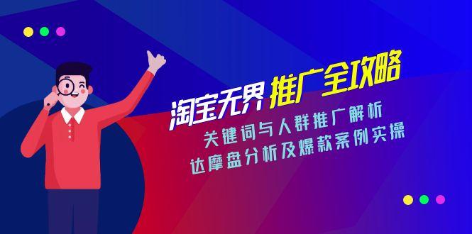 淘宝无界推广全攻略，关键词与人群推广解析，达摩盘分析及爆款案例实操-117资源网