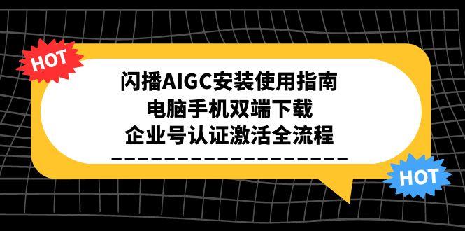闪播AIGC安装使用指南，电脑手机双端下载，企业号认证激活全流程-117资源网