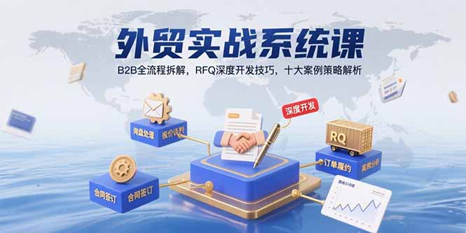 外贸实战系统课：B2B全流程拆解，RFQ深度开发技巧，十大案例策略解析-117资源网