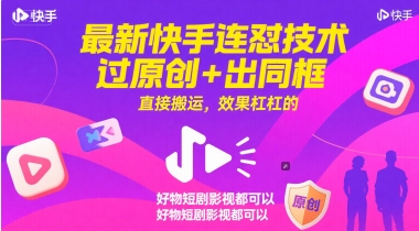 最新快手连怼技术，过原创+出同框，直接搬运，效果杠杠的，好物短剧影视都可以-117资源网