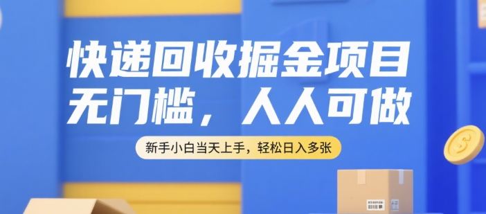 快递回收掘金项目，无门槛，人人可做，新手小白当天上手，轻松日入多张【揭秘】-117资源网