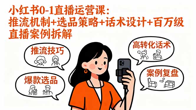 小红书0-1直播运营课：推流机制+选品策略+话术设计+百万级直播案例拆解-117资源网