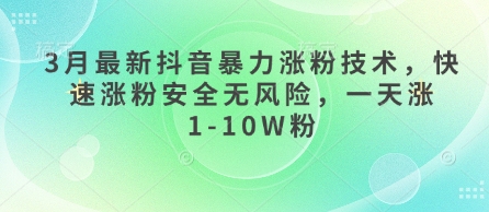 3月最新抖音暴力涨粉技术，快速涨粉安全无风险，一天涨1-10W粉-117资源网