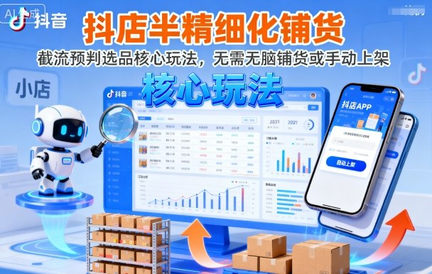 抖店半精细化铺货，截流预判选品核心玩法，无需无脑铺货或手动上架(更新9月)-117资源网