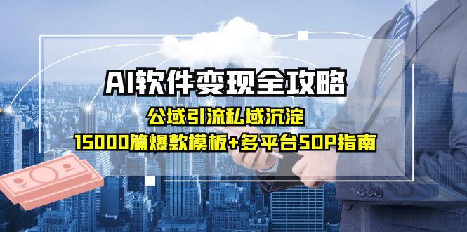 AI软件变现全攻略：公域引流私域沉淀，15000篇爆款模板+多平台SOP指南-117资源网