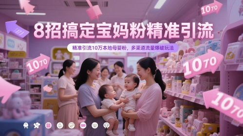 8招搞定宝妈粉精准引流，精准引流10万本地母婴粉，多渠道流量爆破玩法-117资源网