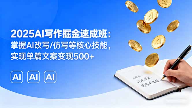2025AI写作掘金速成班：掌握AI改写/仿写等核心技能，实现单篇文案变现500+-117资源网